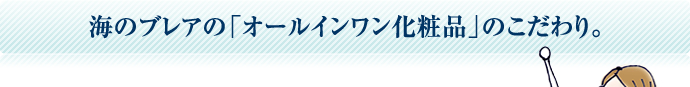 海のブレアの「オールインワン化粧品」のこだわり。