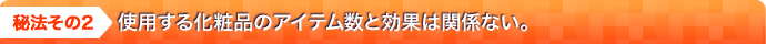 使用する化粧品のアイテム数と効果は関係ない。