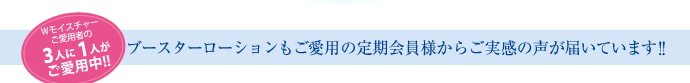 ブースターローションもご愛用の定期会員様からご実感の声が届いています